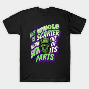 The Whole is Scarier Than The Sum of Its Parts - Frankenstein Monster Quote T-Shirt